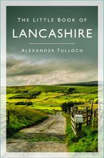 bw-the-little-book-of-lancashire-the-history-press-9780752497464
