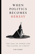 bw-when-politics-becomes-heresy-lexham-press-9781683598435
