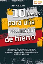 bw-10-pasos-para-una-autodisciplina-de-hierro-coacutemo-desarrollar-una-enorme-fuerza-de-voluntad-autocontrol-y-motivacioacuten-para-el-crecimiento-personal-y-la-activacioacuten-de-haacutebitos-positivos-ejercicios-eob-9783757623135