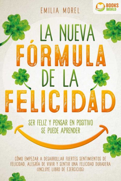 La nueva f?rmula de la felicidad Ser feliz y pensar en positivo se puede aprender C?mo desarrollar fuertes y duraderos sentimientos de felici