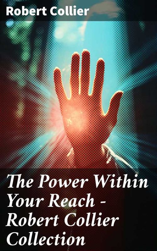 The Power Within Your Reach Robert Collier Collection
