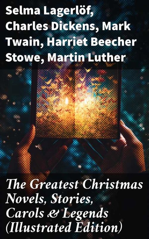 The Greatest Christmas Novels Stories Carols Legends Illustrated Edition