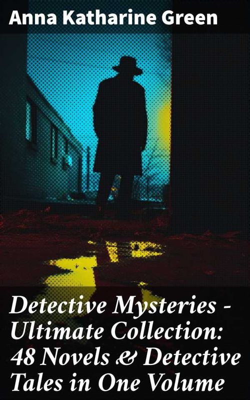 Detective Mysteries Ultimate Collection 48 Novels Detective Tales in One Volume