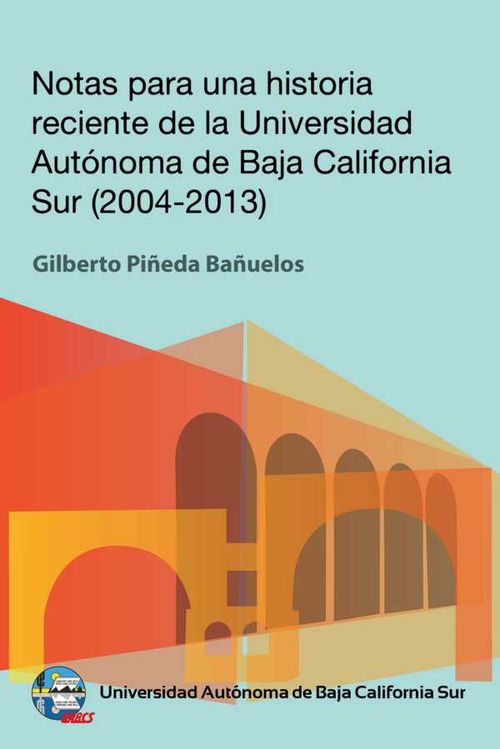 Notas para una historia reciente de la Universidad Autónoma de Baja California Sur 20042013