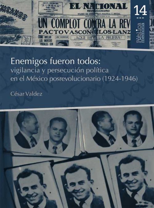 Enemigos fueron todos vigilancia y persecución política en el México posrevolucionario 19241946