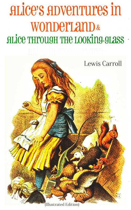 Alices Adventures in Wonderland Alice Through the LookingGlass Illustrated Edition