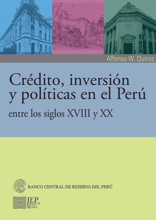 Credito inversion y politicas en el Peru entre los siglos XVIII y XX