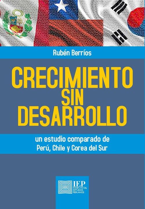 Crecimiento sin desarrollo Un estudio comparado de Peru Chile y Corea del Sur