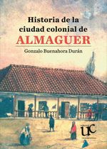 bw-historia-de-la-ciudad-colonial-de-almaguer-editorial-universidad-del-cauca-9789587326987