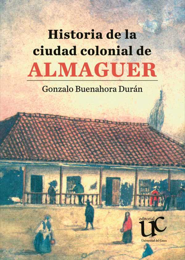 bw-historia-de-la-ciudad-colonial-de-almaguer-editorial-universidad-del-cauca-9789587326987