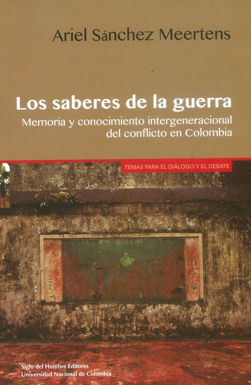 Los saberes de la guerra Memoría y conocimiento intergeneracional del conflicto en Colombia