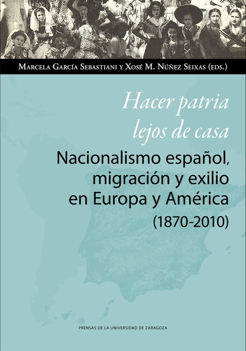 Hacer patria lejos de casa Nacionalismo espanol migracion y exilio en Europa y America 1870-2010