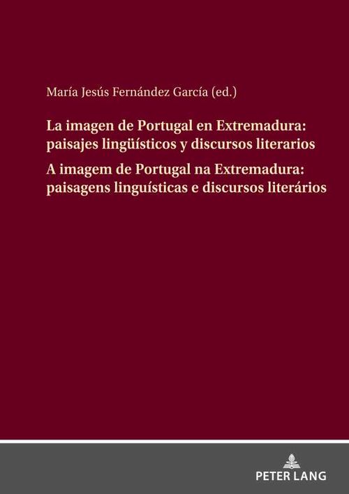 La imagen de Portugal en Extremadura paisajes ling??sticos y discursos literarios A imagem de Portugal na Extremadura paisagens lingu?sticas
