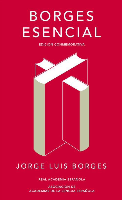 Borges esencial Edicion conmemorativa de la RAE y la ASALE