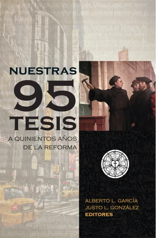 Nuestras 95 tesis A quinientos anos de la reforma