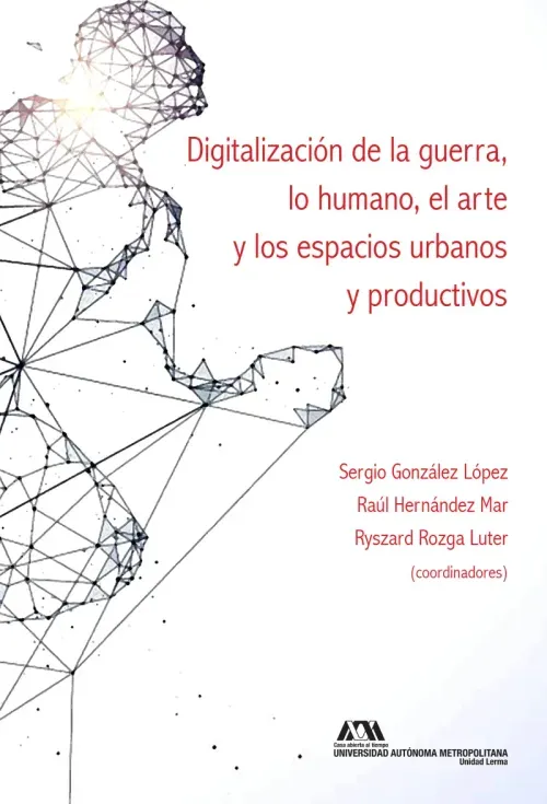Digitalizacion de la guerra lo humano el arte y los espacios urbanos y productivos