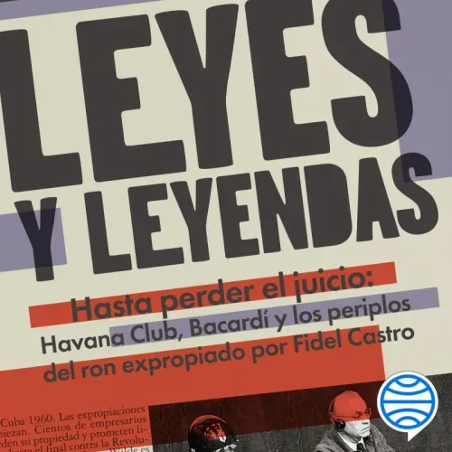 Leyes y leyendas - Hasta perder el juicio Havana Club Bacardi y los periplos