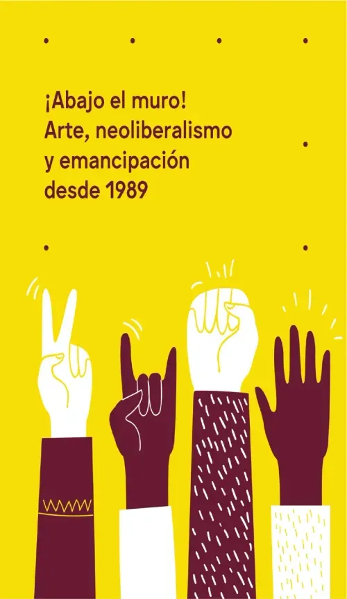 Abajo el muro Arte neoliberalismo y emancipacion desde 1989
