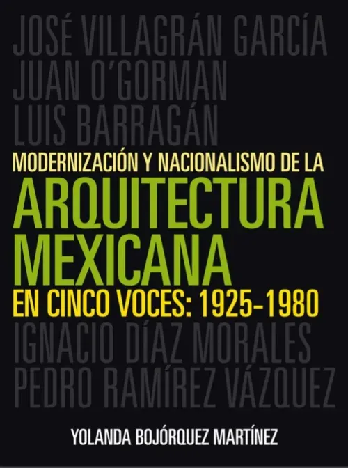 Modernizacion y nacionalismo de la arquitectura mexicana en cinco voces 1925-1980