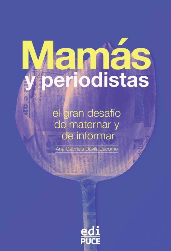 bw-mamaacutes-y-periodistas-el-gran-desafiacuteo-de-maternar-y-de-informar-pontificia-universidad-catlica-del-ecuador-9789978777428