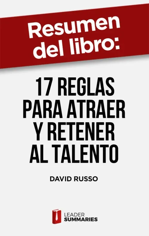 Resumen del libro 17 reglas para atraer y retener al talento de David Russo