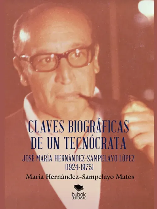 Claves biograficas de un tecnocrata Jose Maria Hernandez-Sampelayo Lopez 1924-1975