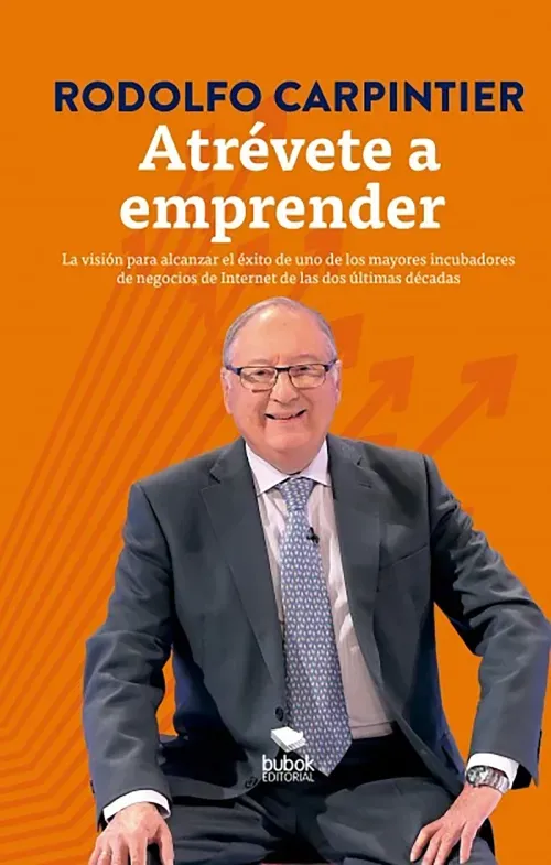 Atrevete a emprender La vision para alcanzar el exito de uno de los mayores incubadores de negocios