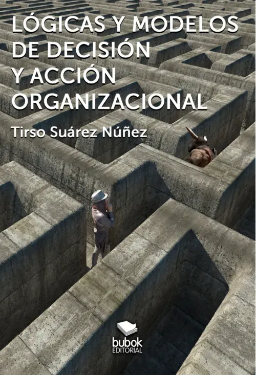 Logicas y modelos de decision y accion organizacional