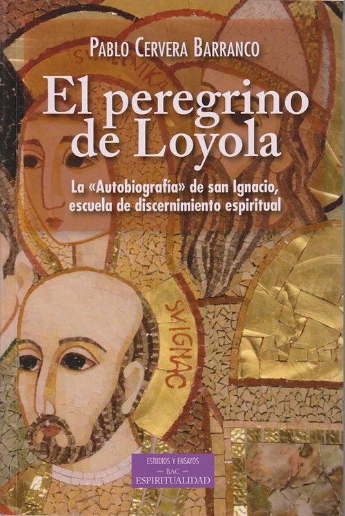 El peregrino de Loyola La Autobiografia de san Ignacio escuela de discernimiento espiritual