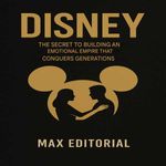 bw-disney-the-secret-to-building-an-emotional-empire-that-conquers-generations-max-editorial-9781779749376