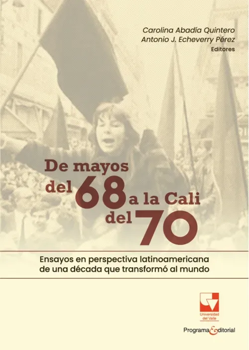De mayos del 68 a la Cali del 70 Ensayos en perspectiva latinoamericana de una decada que transformo