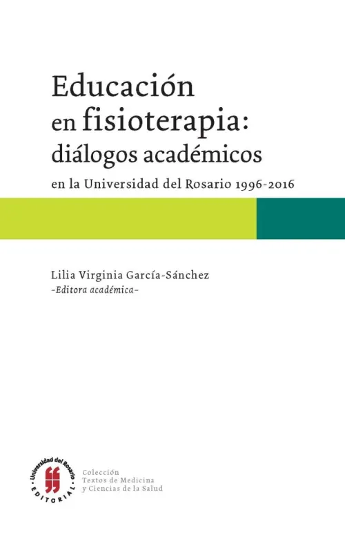 Educacion en fisioterapia dialogos academicos en la Universidad del Rosario 1996-2016