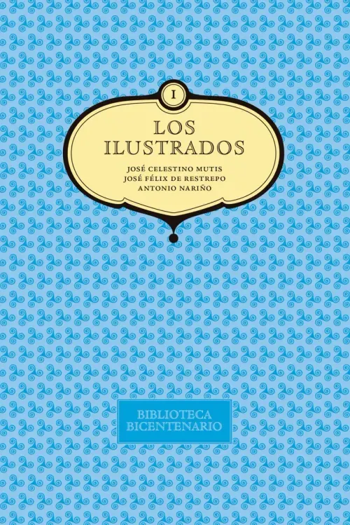 Los ilustrados Jose Celestino Mutis Jose Felix de Restrepo y Antonio Narino Vol 1