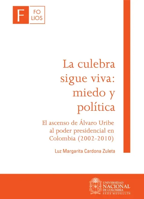 La culebra sigue viva miedo y politica El ascenso de  Alvaro Uribe al poder presidencial en Colombia