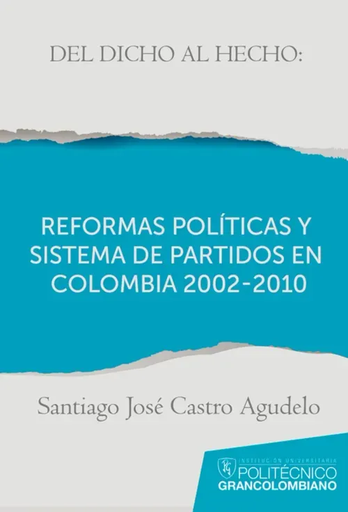 Del dicho al hecho reformas politicas y sistemas de partidos en Colombia 2002 - 2010
