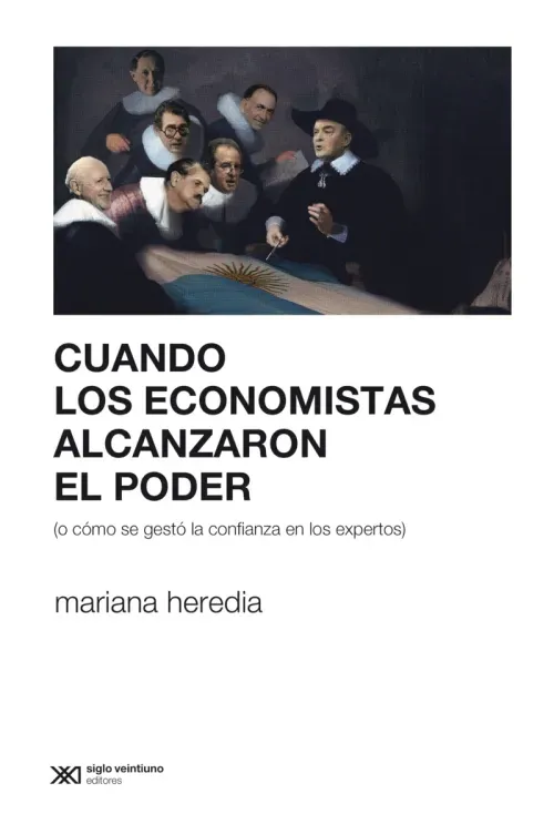 Cuando los economistas alcanzaron el poder o como se gesto la confianza en los expertos