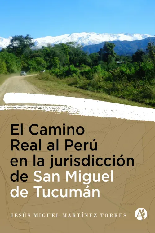 El Camino Real al Peru en la Jurisdiccion de San Miguel de Tucuman