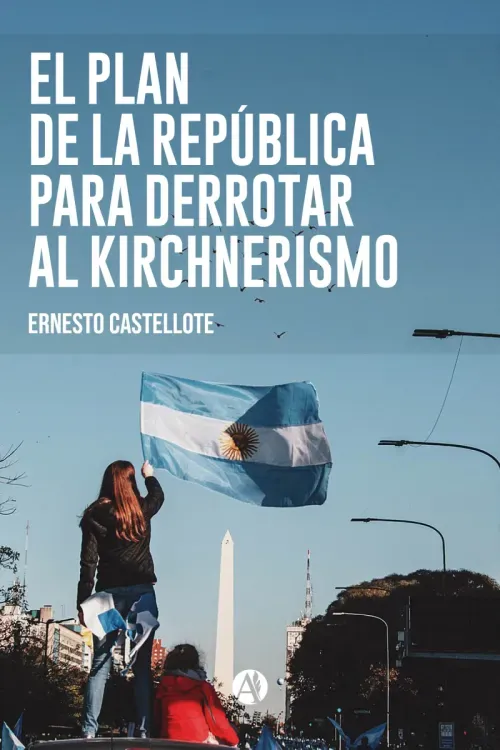 El Plan de la Republica para derrotar al Kirchnerismo