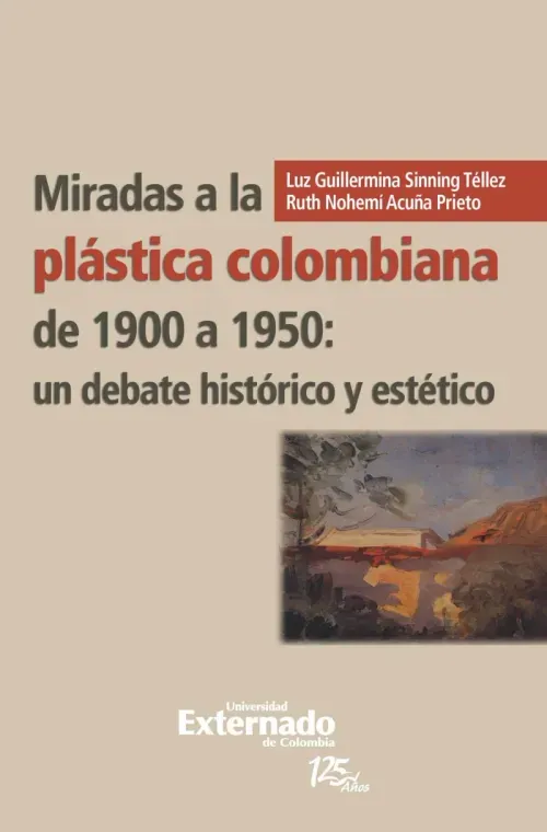 Miradas a la plastica colombiana de 1900 a 1950 un debate historico y estetico
