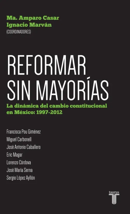 Reformar sin mayorias La dinamica del cambio constitucional en Mexico 1997-201