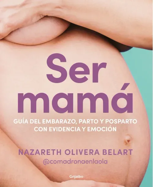 Ser mama Guia de embarazo parto y posparto con evidencia y emocion