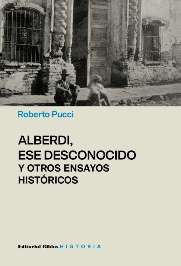 bw-alberdi-ese-desconocido-y-otros-ensayos-histoacutericos-editorial-biblos-9789878142180