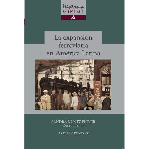 Historia minima de la expansion ferroviaria en America Latina