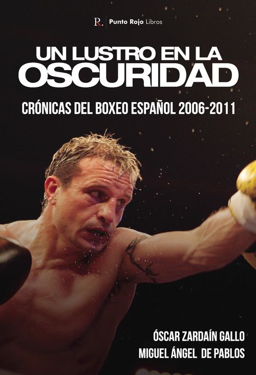 Un lustro en la oscuridad Cr243nicas del boxeo espa241ol 2006-2011