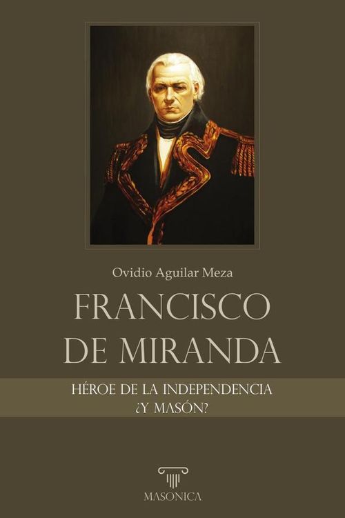 Francisco de Miranda heroe de la Independencia y mason