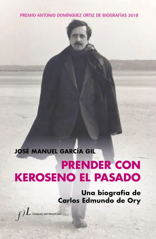 Prender con Keroseno el pasado Una biografia de Carlos Edmundo de Ory
