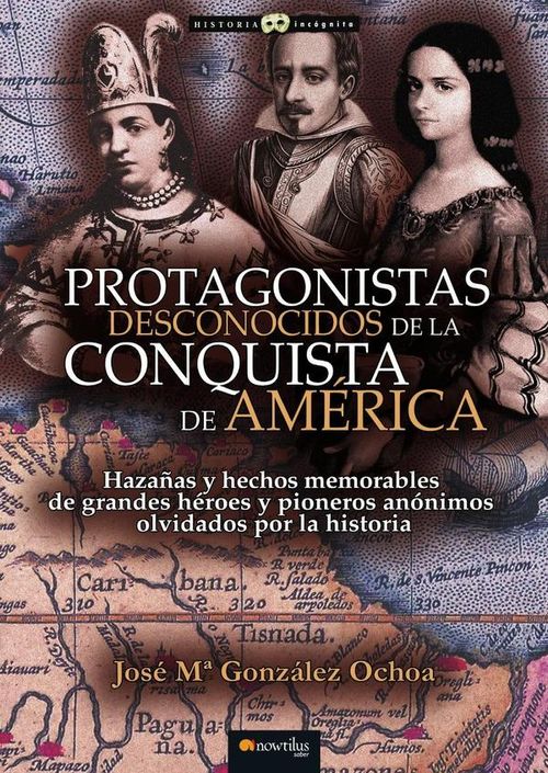 Protagonistas desconocidos de la conquista de America NUEVA EDICION