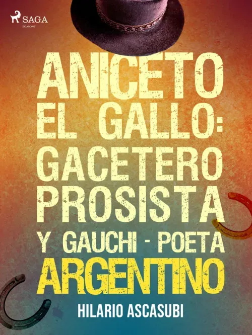 Aniceto el Gallo gacetero prosista y gauchi-poeta argentino