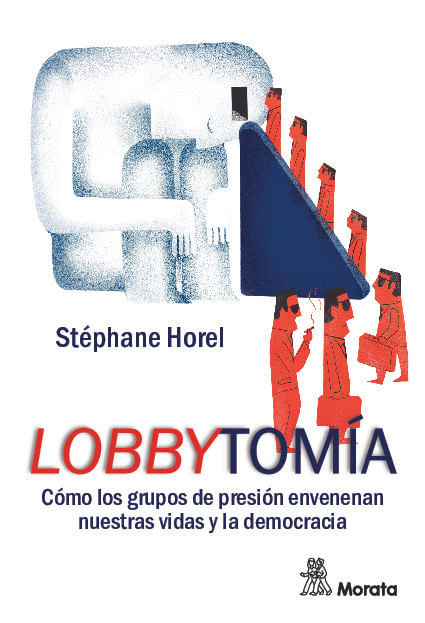 Lobbytomia Como los grupos de presion envenenan nuestras vidas y la democracia