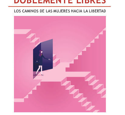 DOBLEMENTE LIBRES Los caminos de las mujeres hacia la Libertad